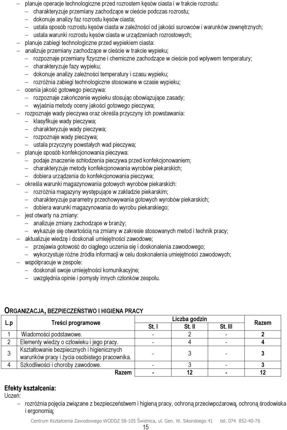 ciasta: analizuje przemiany zachodzące w cieście w trakcie wypieku; rozpoznaje przemiany fizyczne i chemiczne zachodzące w cieście pod wpływem temperatury; charakteryzuje fazy wypieku; dokonuje