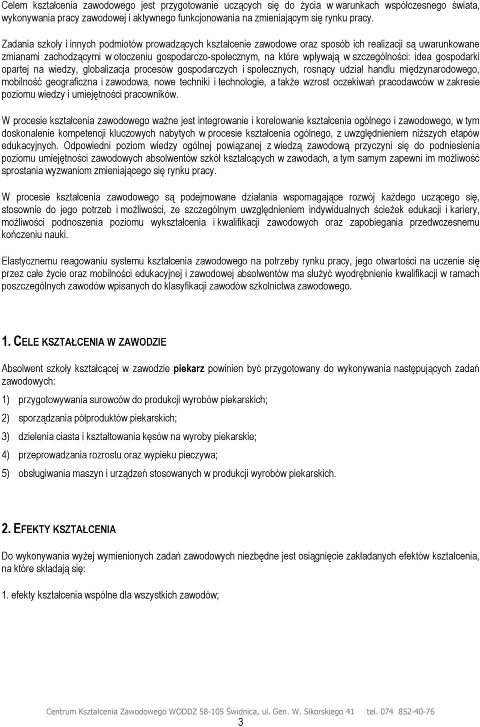szczególności: idea gospodarki opartej na wiedzy, globalizacja procesów gospodarczych i społecznych, rosnący udział handlu międzynarodowego, mobilność geograficzna i zawodowa, nowe techniki i