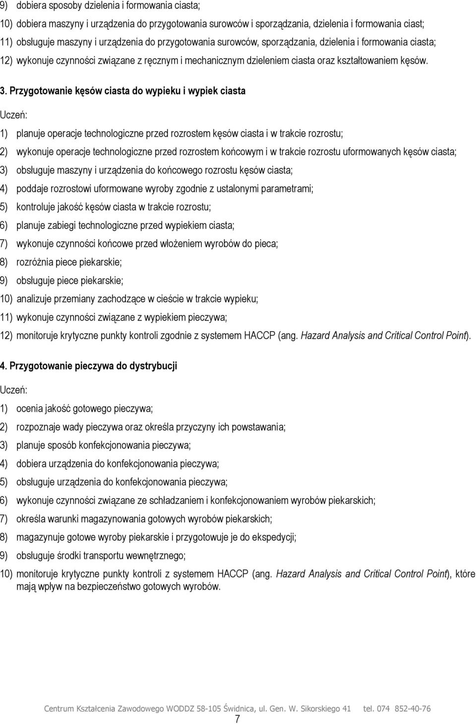 Przygotowanie kęsów ciasta do wypieku i wypiek ciasta 1) planuje operacje technologiczne przed rozrostem kęsów ciasta i w trakcie rozrostu; 2) wykonuje operacje technologiczne przed rozrostem