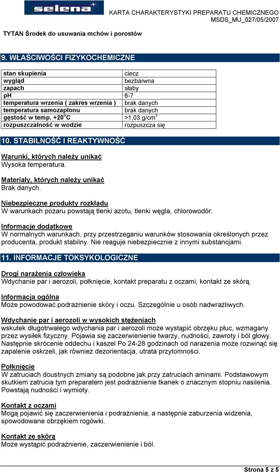Niebezpieczne produkty rozkładu W warunkach pożaru powstają tlenki azotu, tlenki węgla, chlorowodçr.