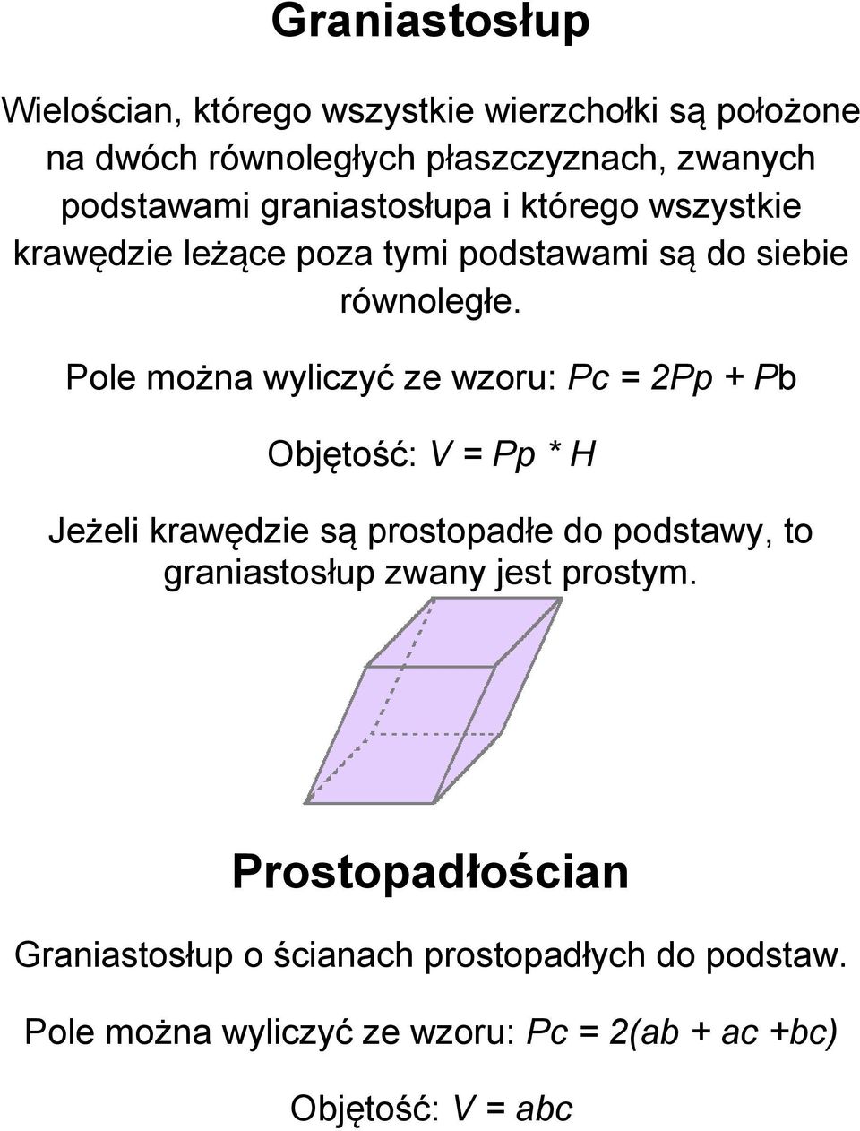 Pole można wyliczyć ze wzoru: Pc = 2Pp + Pb Objętość: V = Pp * H Jeżeli krawędzie są prostopadłe do podstawy, to