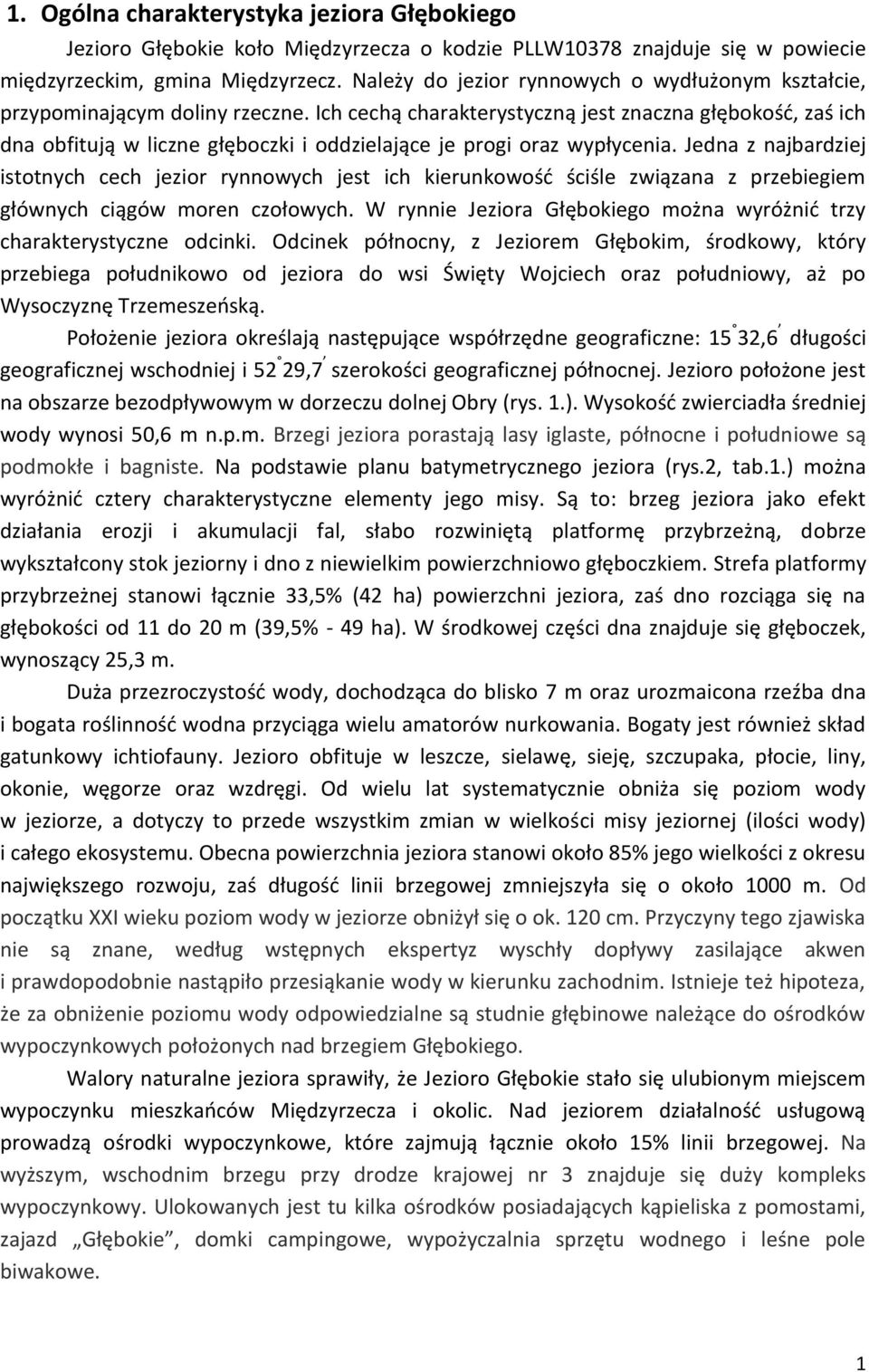 Ich cechą charakterystyczną jest znaczna głębokość, zaś ich dna obfitują w liczne głęboczki i oddzielające je progi oraz wypłycenia.