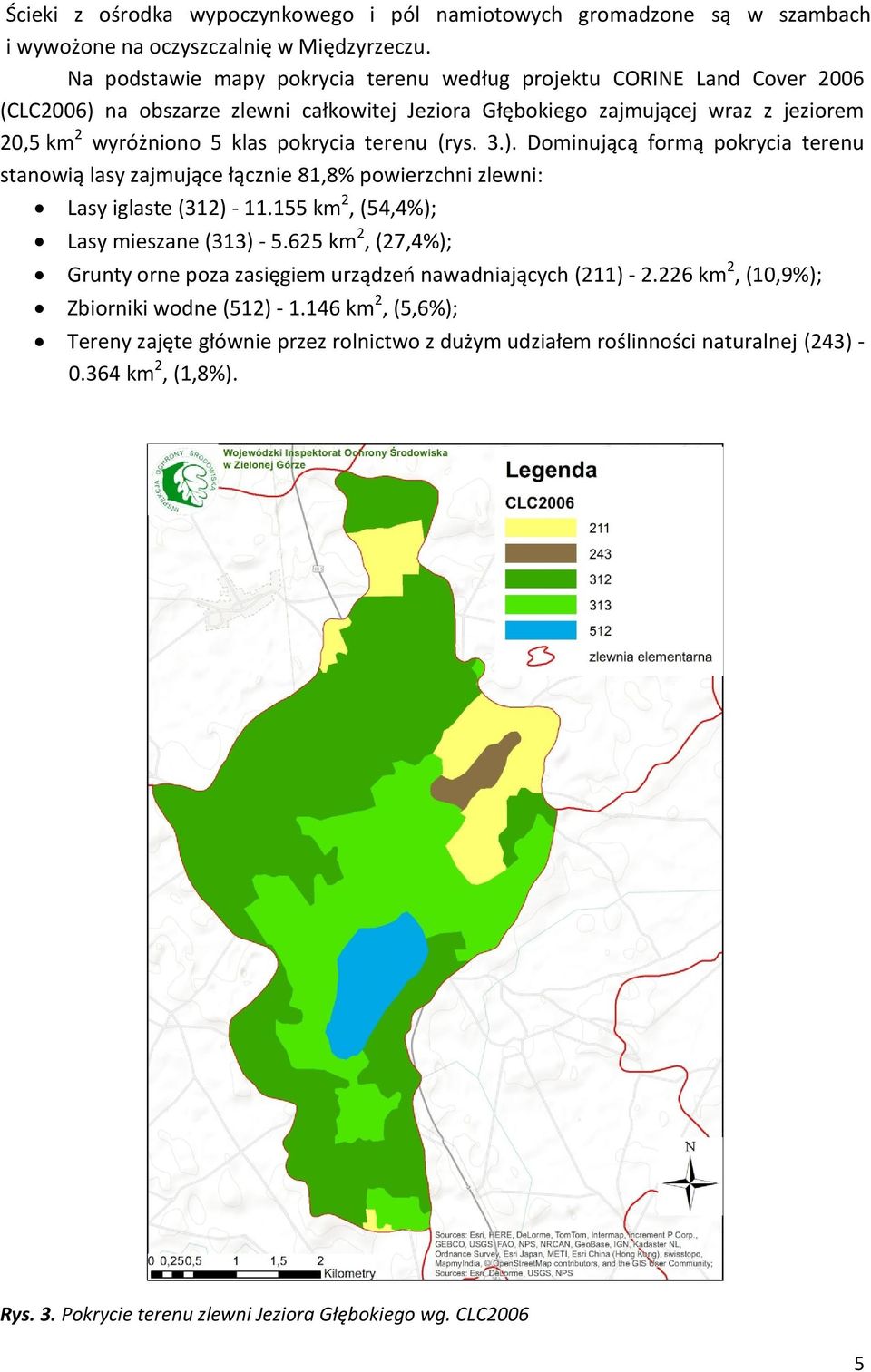 terenu (rys. 3.). Dominującą formą pokrycia terenu stanowią lasy zajmujące łącznie 81,8% powierzchni zlewni: Lasy iglaste (312) - 11.155 km 2, (54,4%); Lasy mieszane (313) - 5.