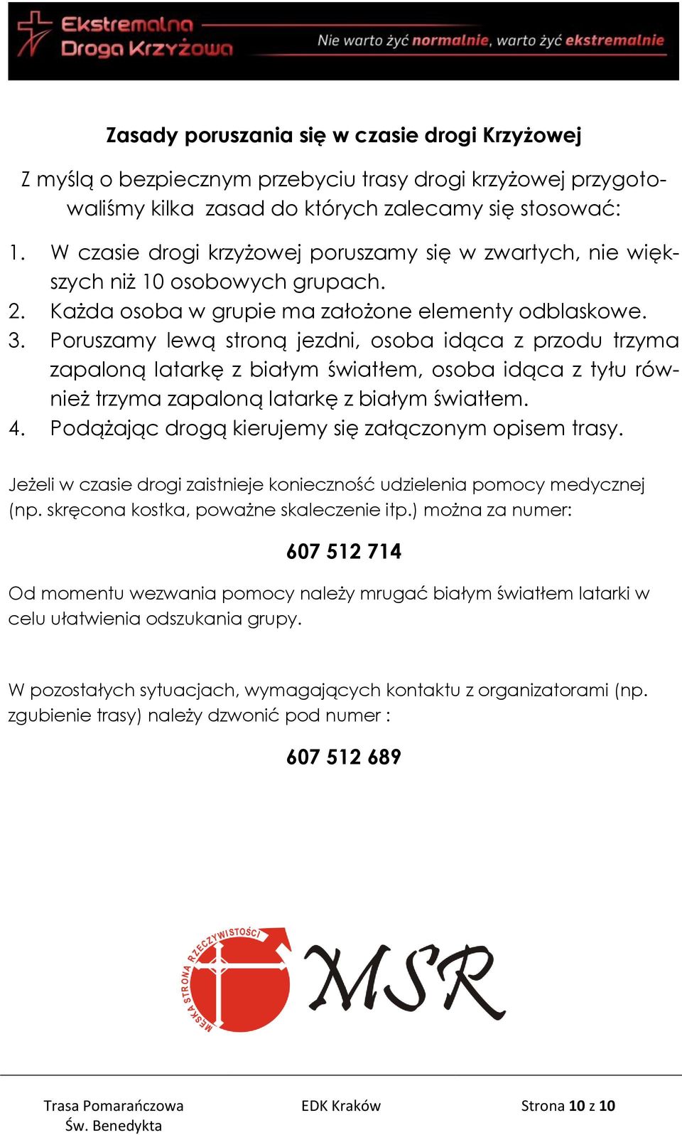 Poruszamy lewą stroną jezdni, osoba idąca z przodu trzyma zapaloną latarkę z białym światłem, osoba idąca z tyłu również trzyma zapaloną latarkę z białym światłem. 4.