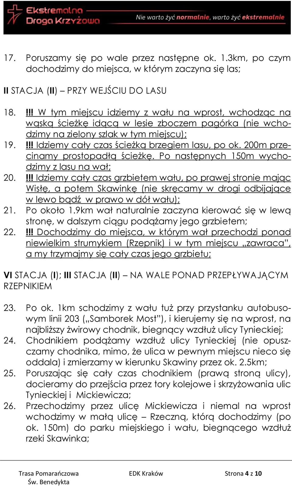 200m przecinamy prostopadłą ścieżkę. Po następnych 150m wychodzimy z lasu na wał; 20.