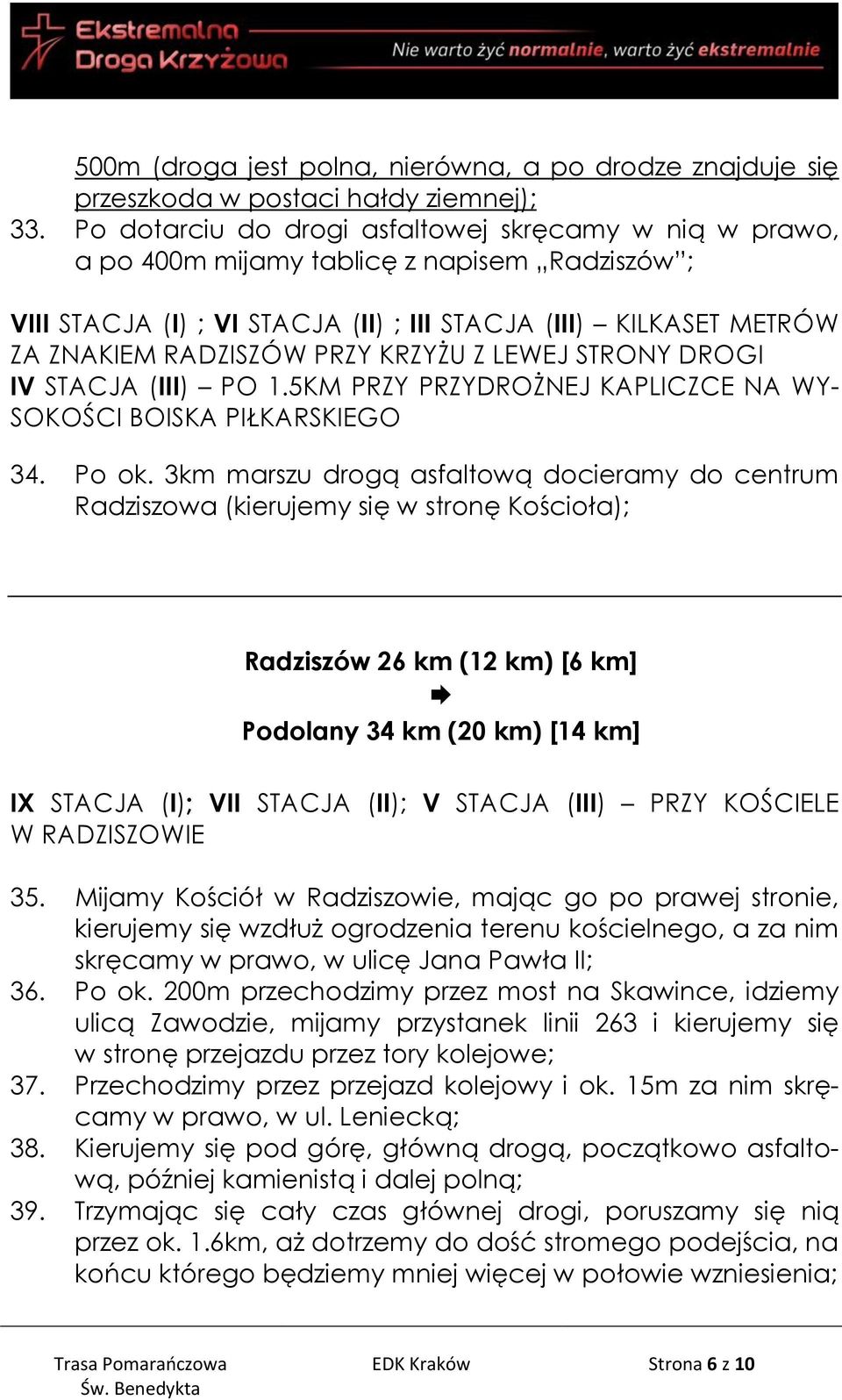 KRZYŻU Z LEWEJ STRONY DROGI IV STACJA (III) PO 1.5KM PRZY PRZYDROŻNEJ KAPLICZCE NA WY- SOKOŚCI BOISKA PIŁKARSKIEGO 34. Po ok.