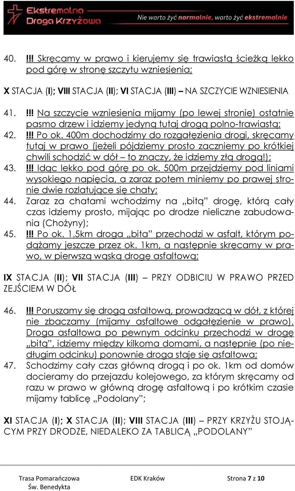 400m dochodzimy do rozgałęzienia drogi, skręcamy tutaj w prawo (jeżeli pójdziemy prosto zaczniemy po krótkiej chwili schodzić w dół to znaczy, że idziemy złą drogą!); 43.!!! Idąc lekko pod górę po ok.