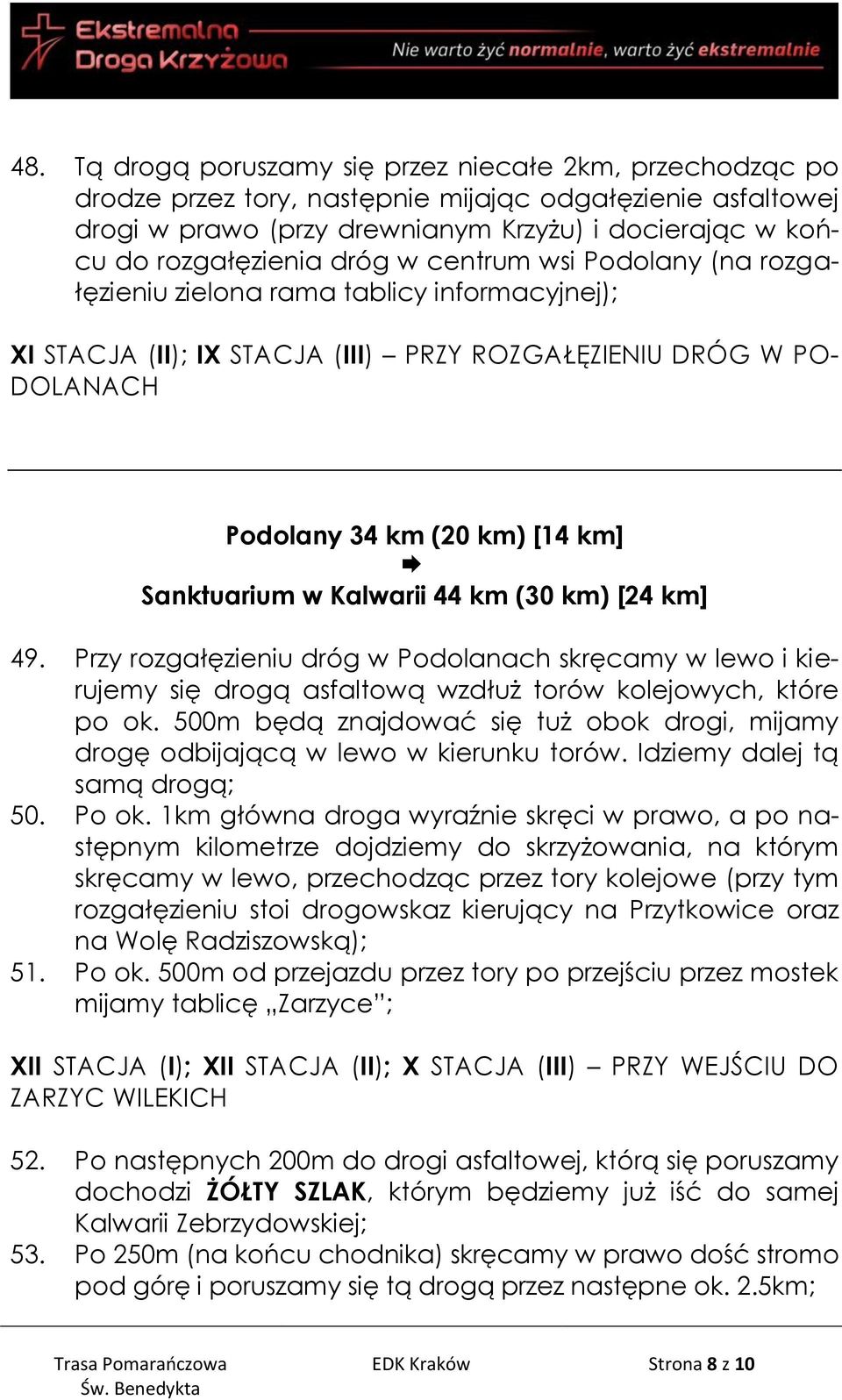 Kalwarii 44 km (30 km) [24 km] 49. Przy rozgałęzieniu dróg w Podolanach skręcamy w lewo i kierujemy się drogą asfaltową wzdłuż torów kolejowych, które po ok.