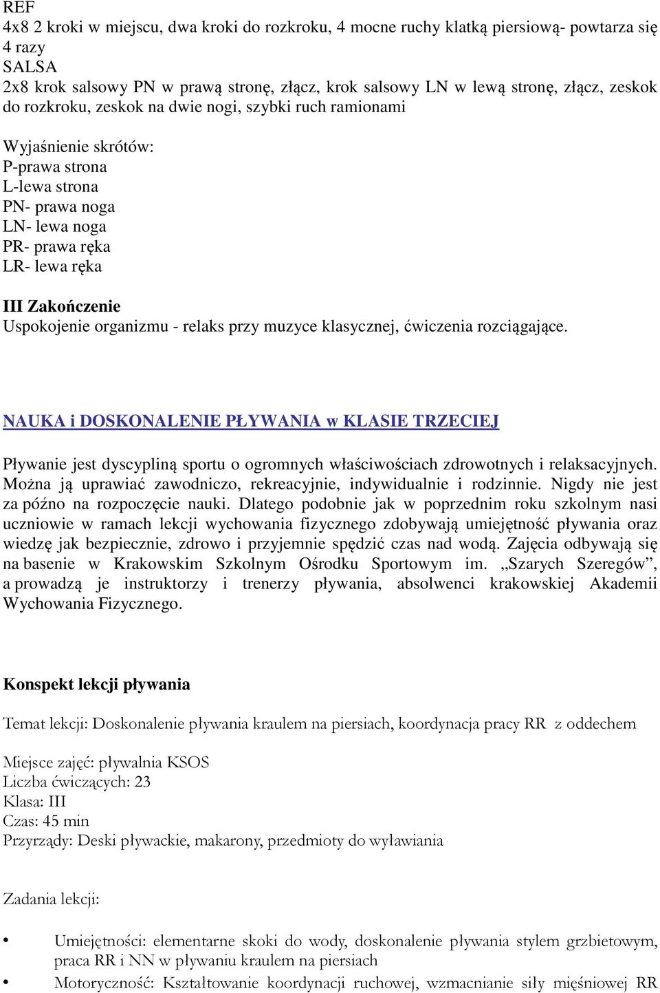 - relaks przy muzyce klasycznej, ćwiczenia rozciągające. NAUKA i DOSKONALENIE PŁYWANIA w KLASIE TRZECIEJ Pływanie jest dyscypliną sportu o ogromnych właściwościach zdrowotnych i relaksacyjnych.