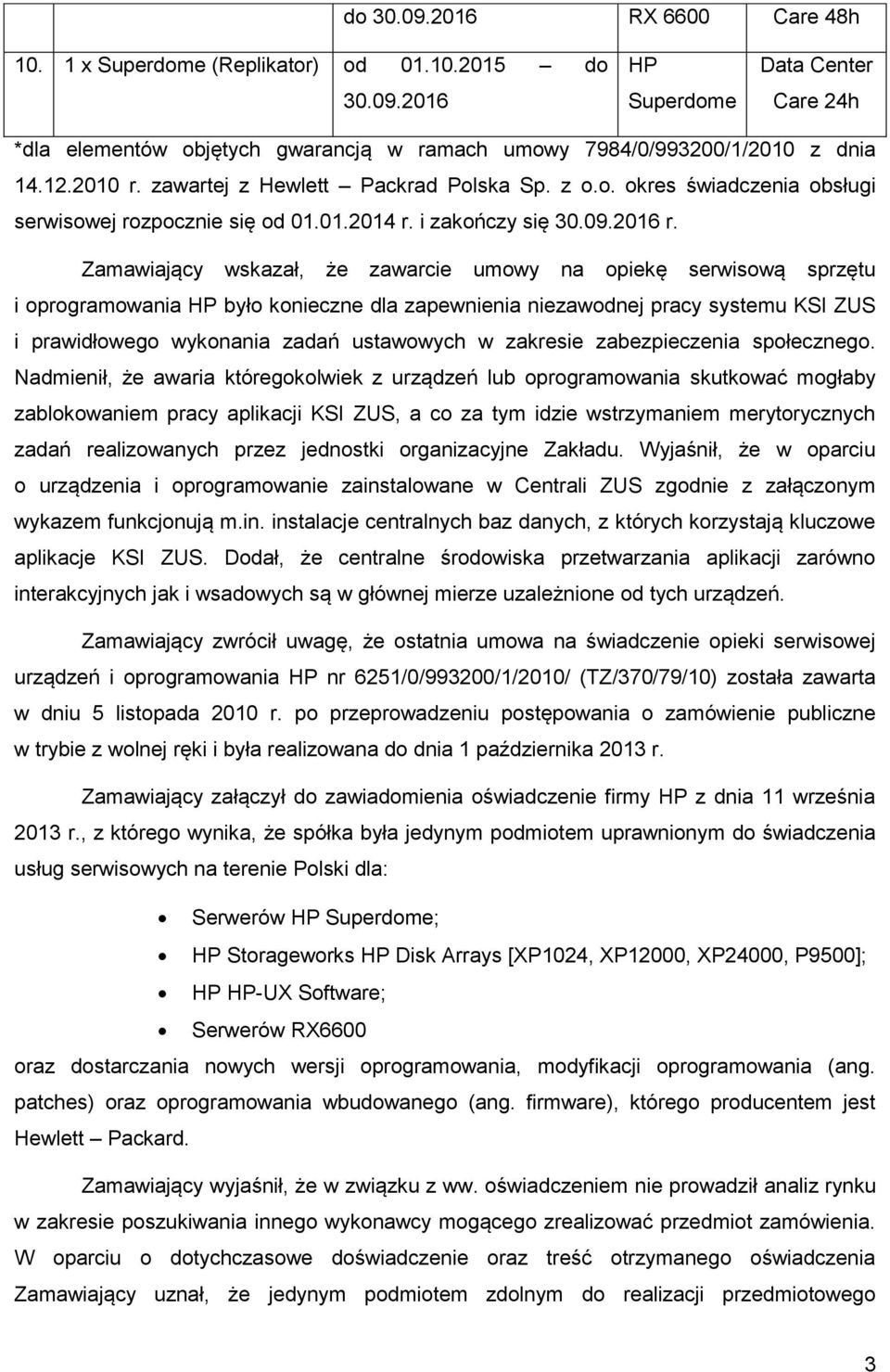 Zamawiający wskazał, że zawarcie umowy na opiekę serwisową sprzętu i oprogramowania HP było konieczne dla zapewnienia niezawodnej pracy systemu KSI ZUS i prawidłowego wykonania zadań ustawowych w