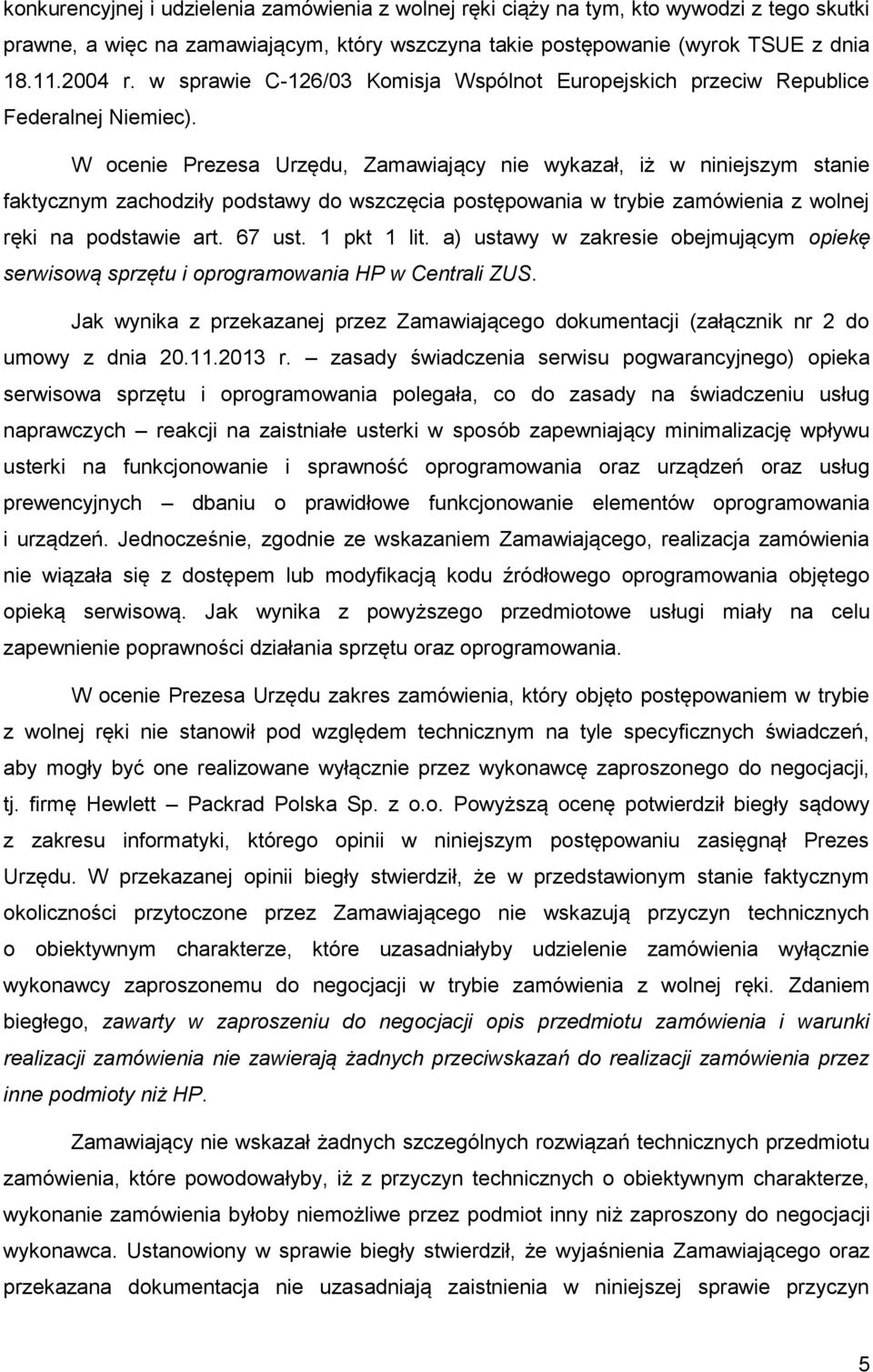 W ocenie Prezesa Urzędu, Zamawiający nie wykazał, iż w niniejszym stanie faktycznym zachodziły podstawy do wszczęcia postępowania w trybie zamówienia z wolnej ręki na podstawie art. 67 ust.