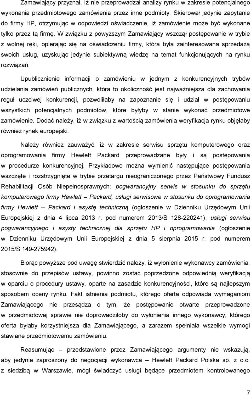 W związku z powyższym Zamawiający wszczął postępowanie w trybie z wolnej ręki, opierając się na oświadczeniu firmy, która była zainteresowana sprzedażą swoich usług, uzyskując jedynie subiektywną