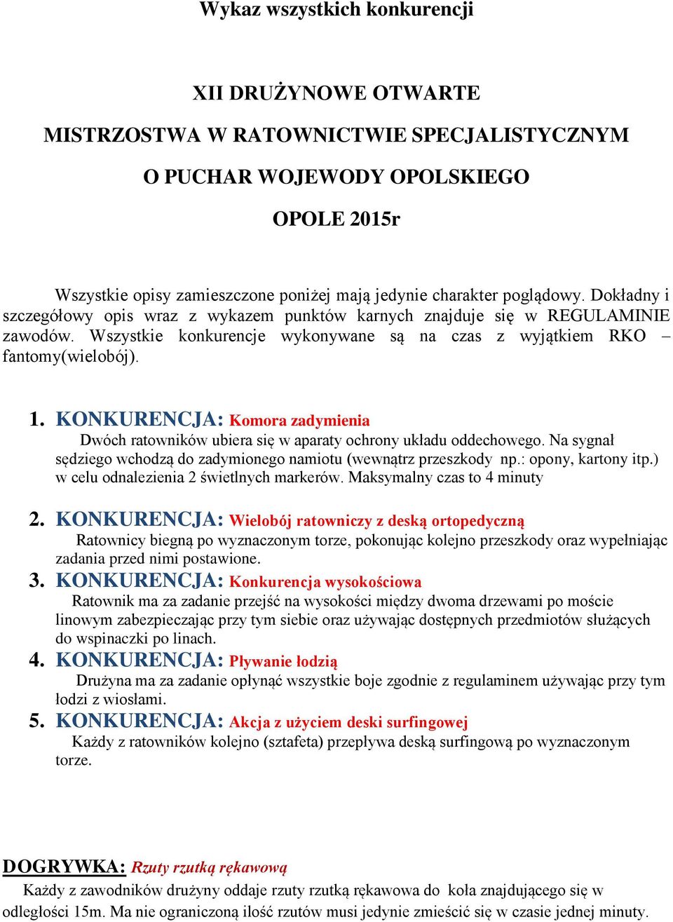 KONKURENCJA: Komora zadymienia Dwóch ratowników ubiera się w aparaty ochrony układu oddechowego. Na sygnał sędziego wchodzą do zadymionego namiotu (wewnątrz przeszkody np.: opony, kartony itp.