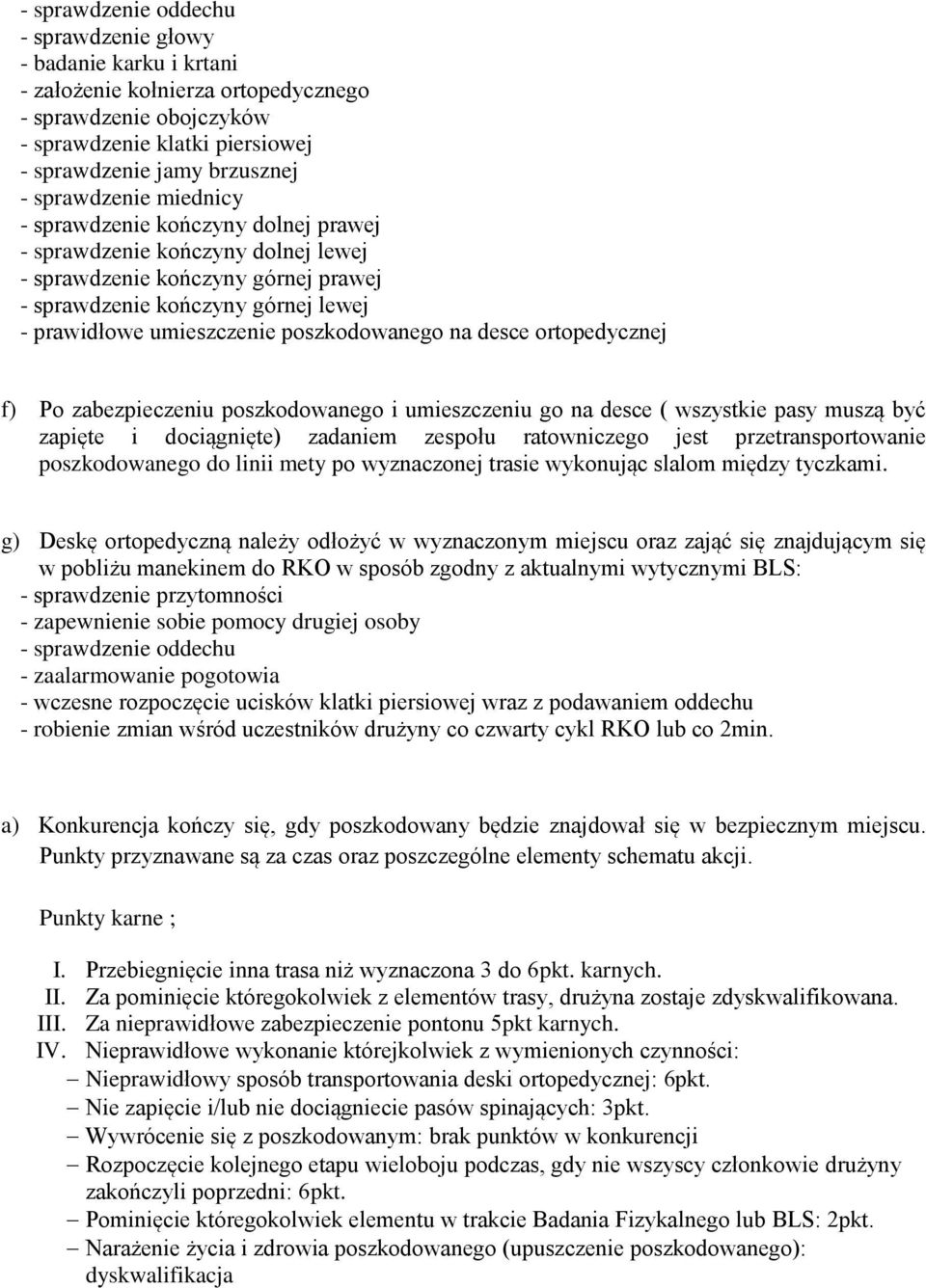 poszkodowanego na desce ortopedycznej f) Po zabezpieczeniu poszkodowanego i umieszczeniu go na desce ( wszystkie pasy muszą być zapięte i dociągnięte) zadaniem zespołu ratowniczego jest