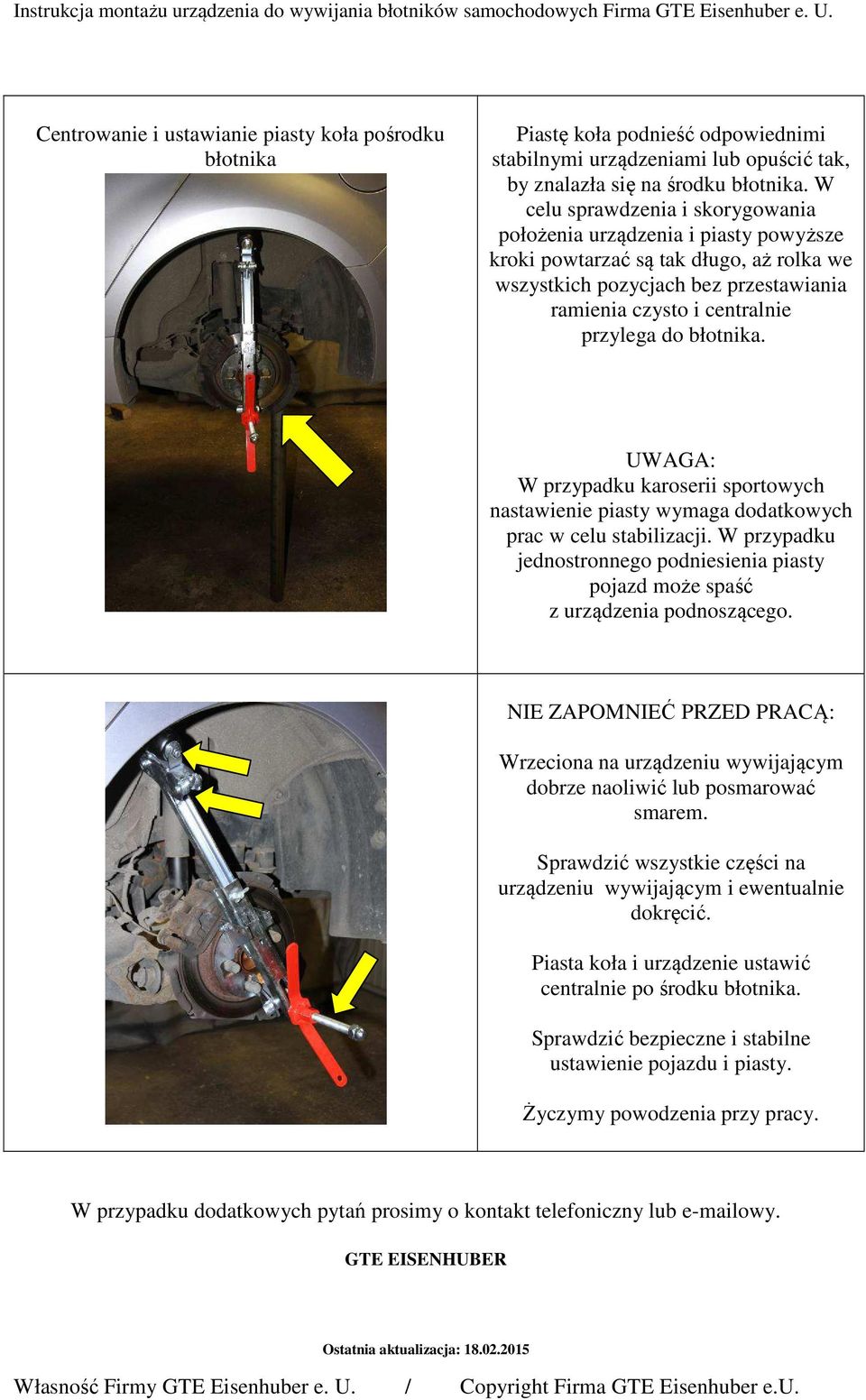 błotnika. UWAGA: W przypadku karoserii sportowych nastawienie piasty wymaga dodatkowych prac w celu stabilizacji.