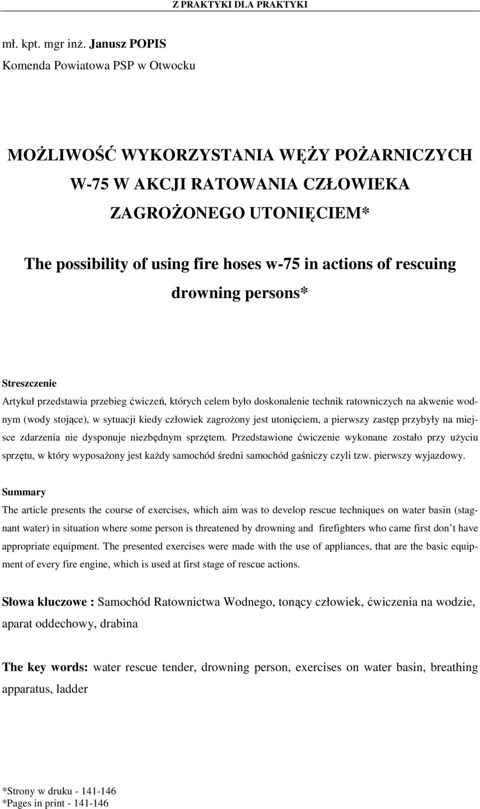 rescuing drowning persons* Streszczenie Artykuł przedstawia przebieg ćwiczeń, których celem było doskonalenie technik ratowniczych na akwenie wodnym (wody stojące), w sytuacji kiedy człowiek