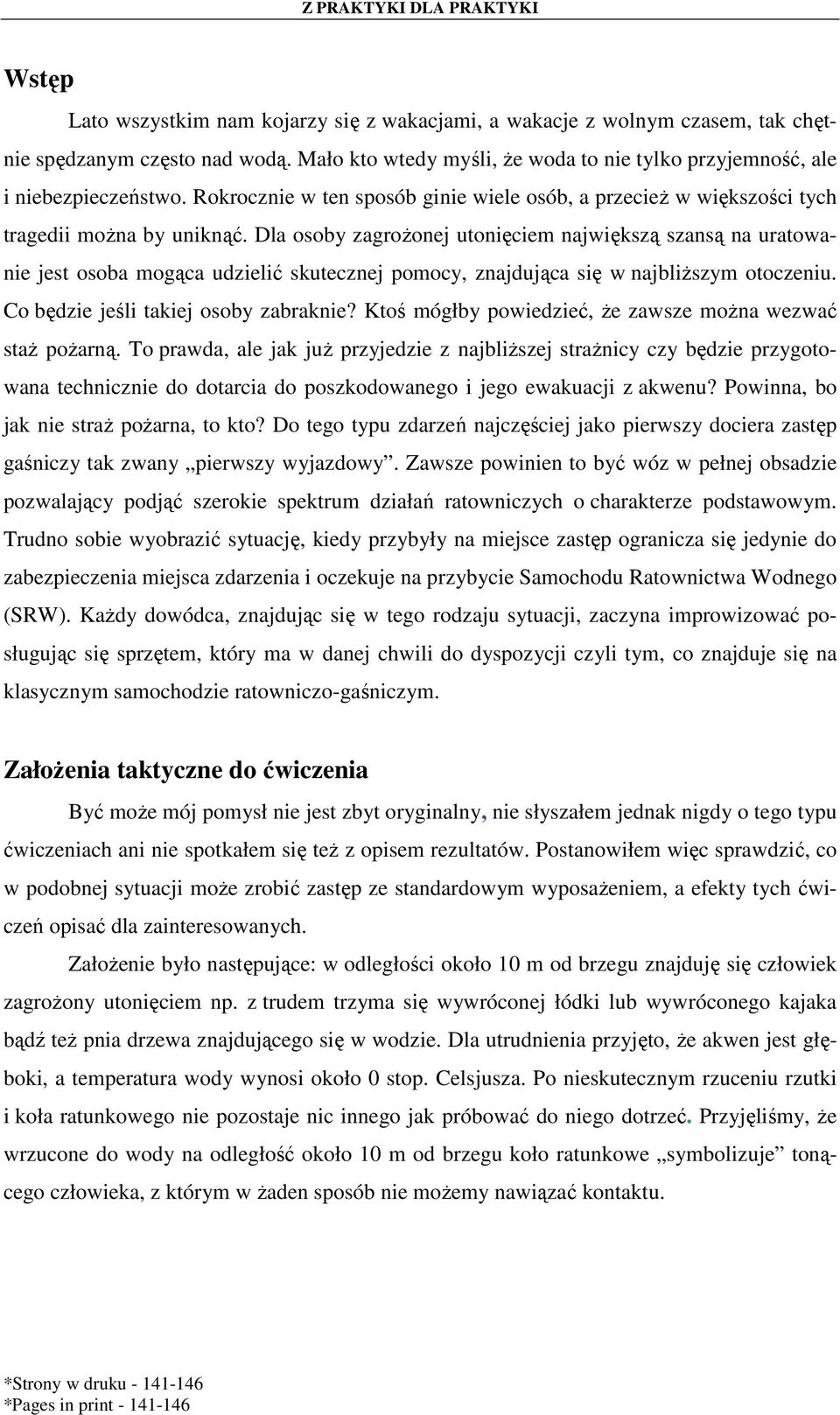 Dla osoby zagroŝonej utonięciem największą szansą na uratowanie jest osoba mogąca udzielić skutecznej pomocy, znajdująca się w najbliŝszym otoczeniu. Co będzie jeśli takiej osoby zabraknie?