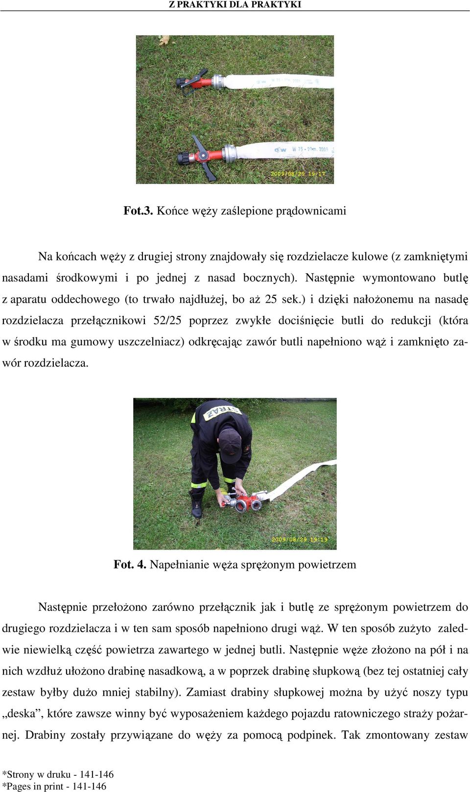 ) i dzięki nałoŝonemu na nasadę rozdzielacza przełącznikowi 52/25 poprzez zwykłe dociśnięcie butli do redukcji (która w środku ma gumowy uszczelniacz) odkręcając zawór butli napełniono wąŝ i