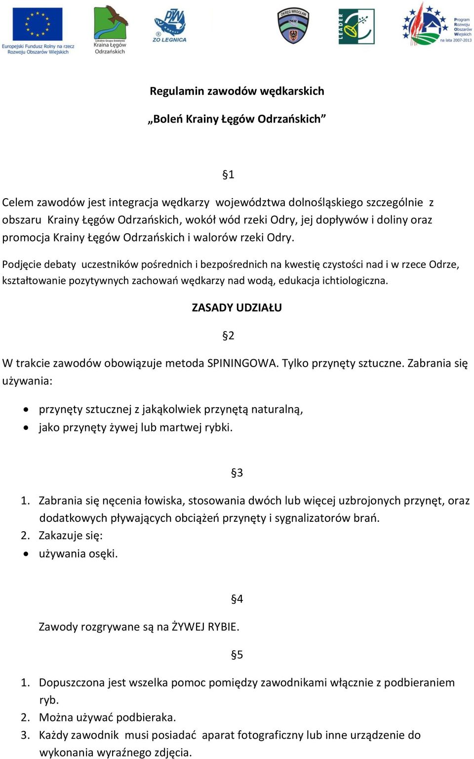 1 Podjęcie debaty uczestników pośrednich i bezpośrednich na kwestię czystości nad i w rzece Odrze, kształtowanie pozytywnych zachowań wędkarzy nad wodą, edukacja ichtiologiczna.