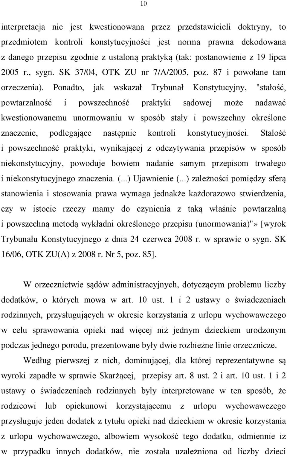 Ponadto, jak wskazał Trybunał Konstytucyjny, "stałość, powtarzalność i powszechność praktyki sądowej może nadawać kwestionowanemu unormowaniu w sposób stały i powszechny określone znaczenie,