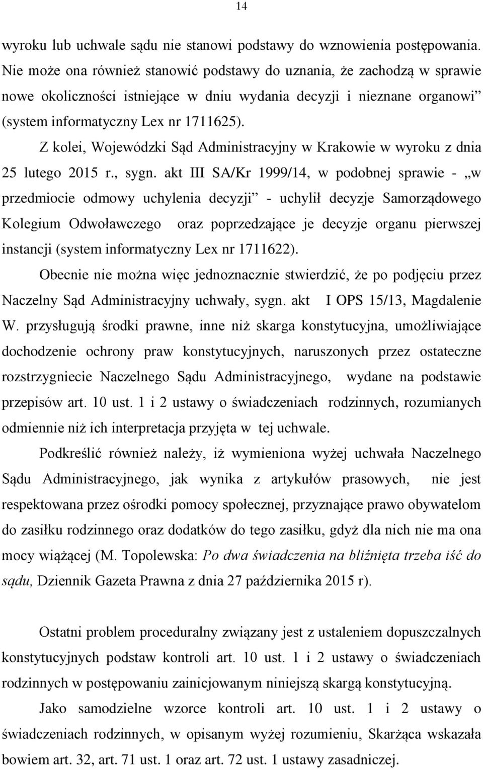 Z kolei, Wojewódzki Sąd Administracyjny w Krakowie w wyroku z dnia 25 lutego 2015 r., sygn.
