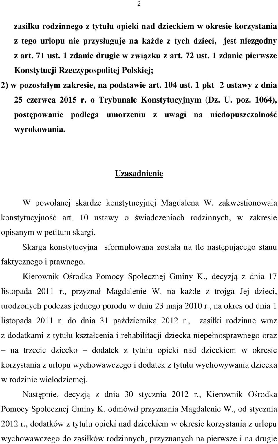 Uzasadnienie W powołanej skardze konstytucyjnej Magdalena W. zakwestionowała konstytucyjność art. 10 ustawy o świadczeniach rodzinnych, w zakresie opisanym w petitum skargi.