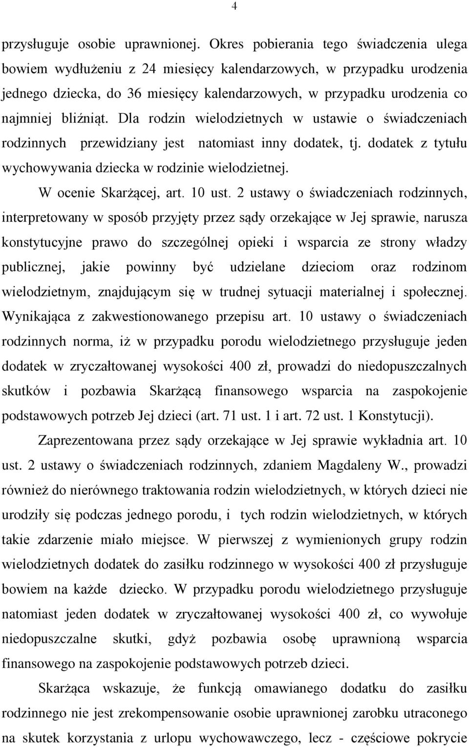 bliźniąt. Dla rodzin wielodzietnych w ustawie o świadczeniach rodzinnych przewidziany jest natomiast inny dodatek, tj. dodatek z tytułu wychowywania dziecka w rodzinie wielodzietnej.