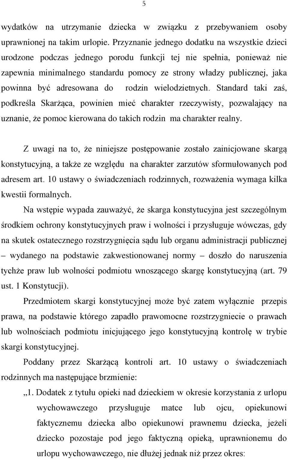 być adresowana do rodzin wielodzietnych. Standard taki zaś, podkreśla Skarżąca, powinien mieć charakter rzeczywisty, pozwalający na uznanie, że pomoc kierowana do takich rodzin ma charakter realny.