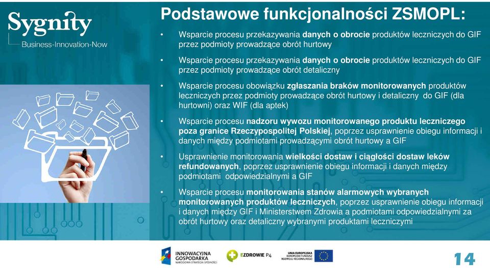 detaliczny do GIF (dla hurtowni) oraz WIF (dla aptek) Wsparcie procesu nadzoru wywozu monitorowanego produktu leczniczego poza granice Rzeczypospolitej Polskiej, poprzez usprawnienie obiegu