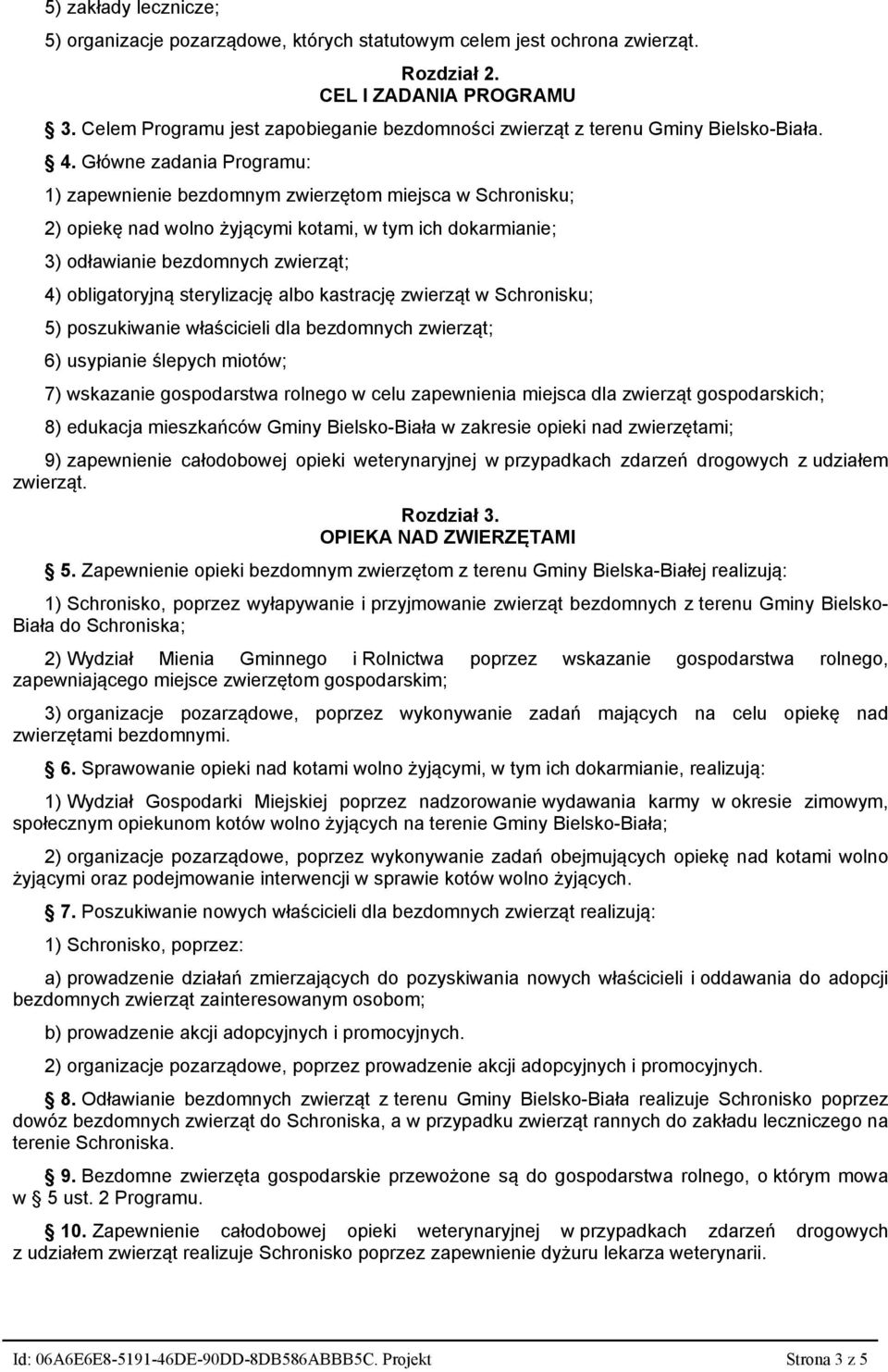 Główne zadania Programu: 1) zapewnienie bezdomnym zwierzętom miejsca w Schronisku; 2) opiekę nad wolno żyjącymi kotami, w tym ich dokarmianie; 3) odławianie bezdomnych zwierząt; 4) obligatoryjną