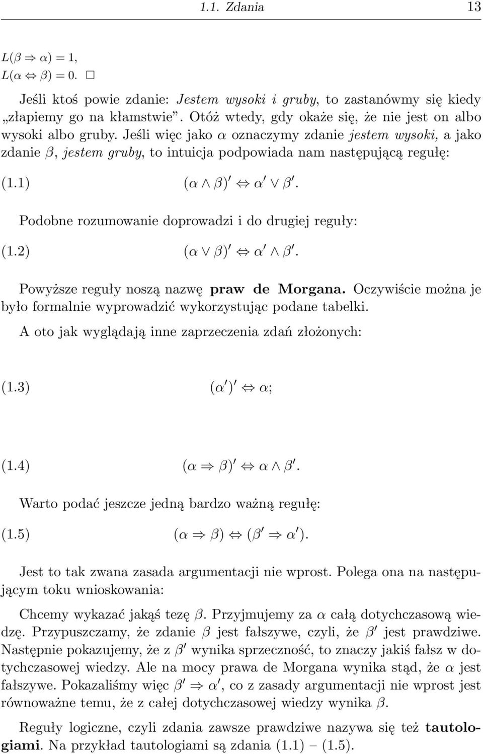 1) (α β) α β. Podobne rozumowanie doprowadzi i do drugiej reguły: (1.) (α β) α β. Powyższe reguły noszą nazwę praw de Morgana.