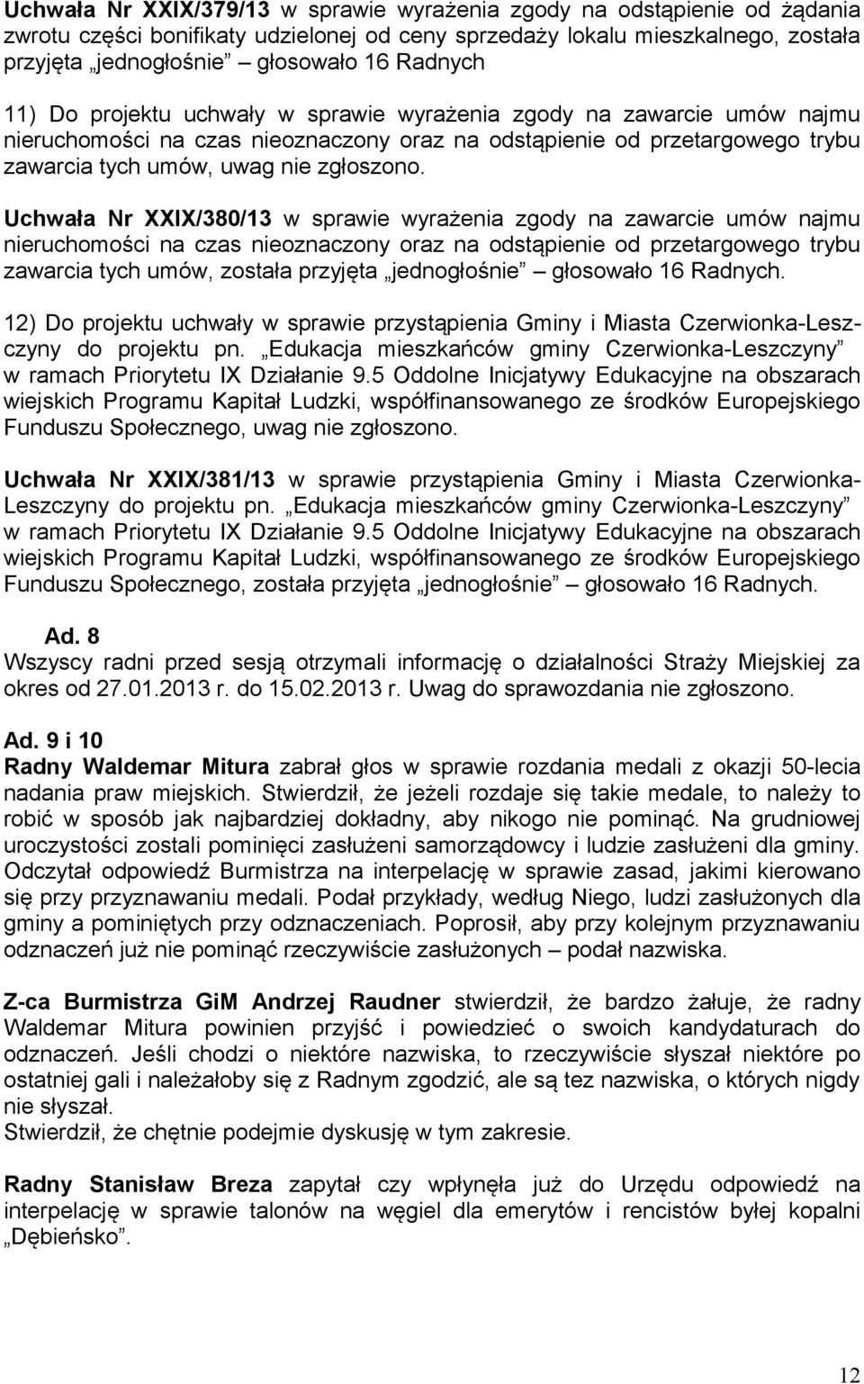 Uchwała Nr XXIX/380/13 w sprawie wyrażenia zgody na zawarcie umów najmu nieruchomości na czas nieoznaczony oraz na odstąpienie od przetargowego trybu zawarcia tych umów, została przyjęta jednogłośnie