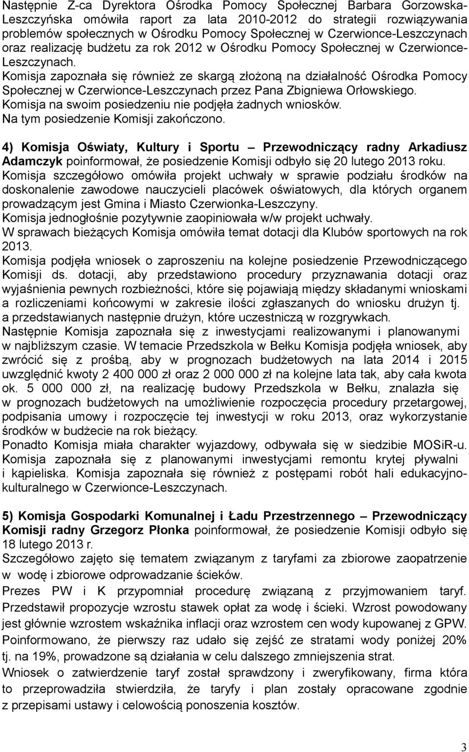 Komisja zapoznała się również ze skargą złożoną na działalność Ośrodka Pomocy Społecznej w Czerwionce-Leszczynach przez Pana Zbigniewa Orłowskiego.