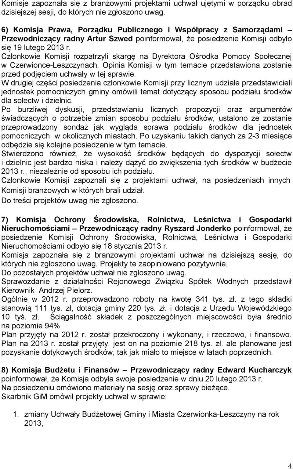 Członkowie Komisji rozpatrzyli skargę na Dyrektora Ośrodka Pomocy Społecznej w Czerwionce-Leszczynach. Opinia Komisji w tym temacie przedstawiona zostanie przed podjęciem uchwały w tej sprawie.