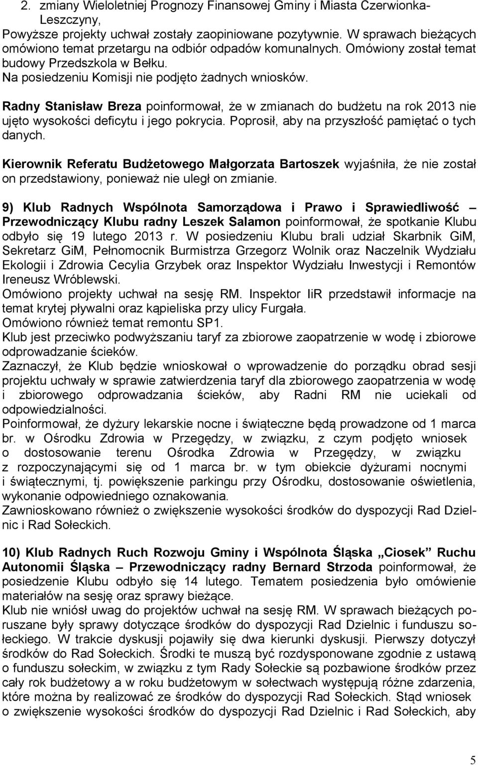 Radny Stanisław Breza poinformował, że w zmianach do budżetu na rok 2013 nie ujęto wysokości deficytu i jego pokrycia. Poprosił, aby na przyszłość pamiętać o tych danych.