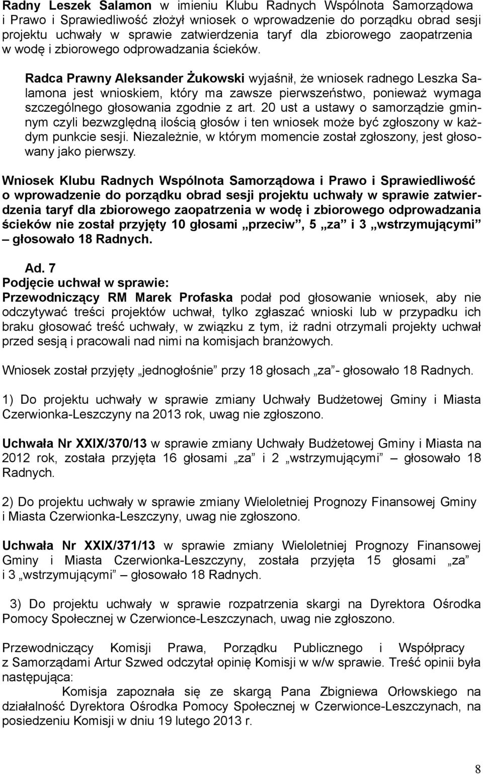 Radca Prawny Aleksander Żukowski wyjaśnił, że wniosek radnego Leszka Salamona jest wnioskiem, który ma zawsze pierwszeństwo, ponieważ wymaga szczególnego głosowania zgodnie z art.