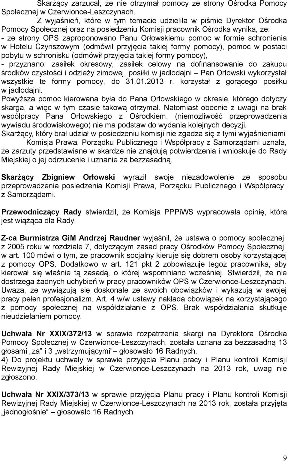 formie schronienia w Hotelu Czynszowym (odmówił przyjęcia takiej formy pomocy), pomoc w postaci pobytu w schronisku (odmówił przyjęcia takiej formy pomocy), - przyznano: zasiłek okresowy, zasiłek