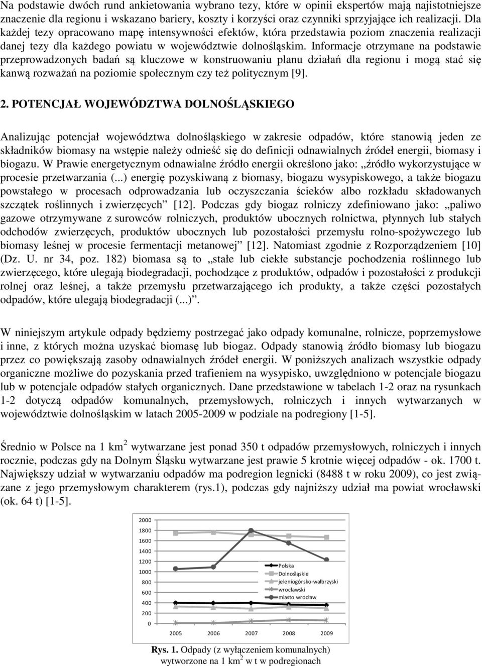 Informacje otrzymane na podstawie przeprowadzonych badań są kluczowe w konstruowaniu planu działań dla regionu i mogą stać się kanwą rozważań na poziomie społecznym czy też politycznym [9]. 2.