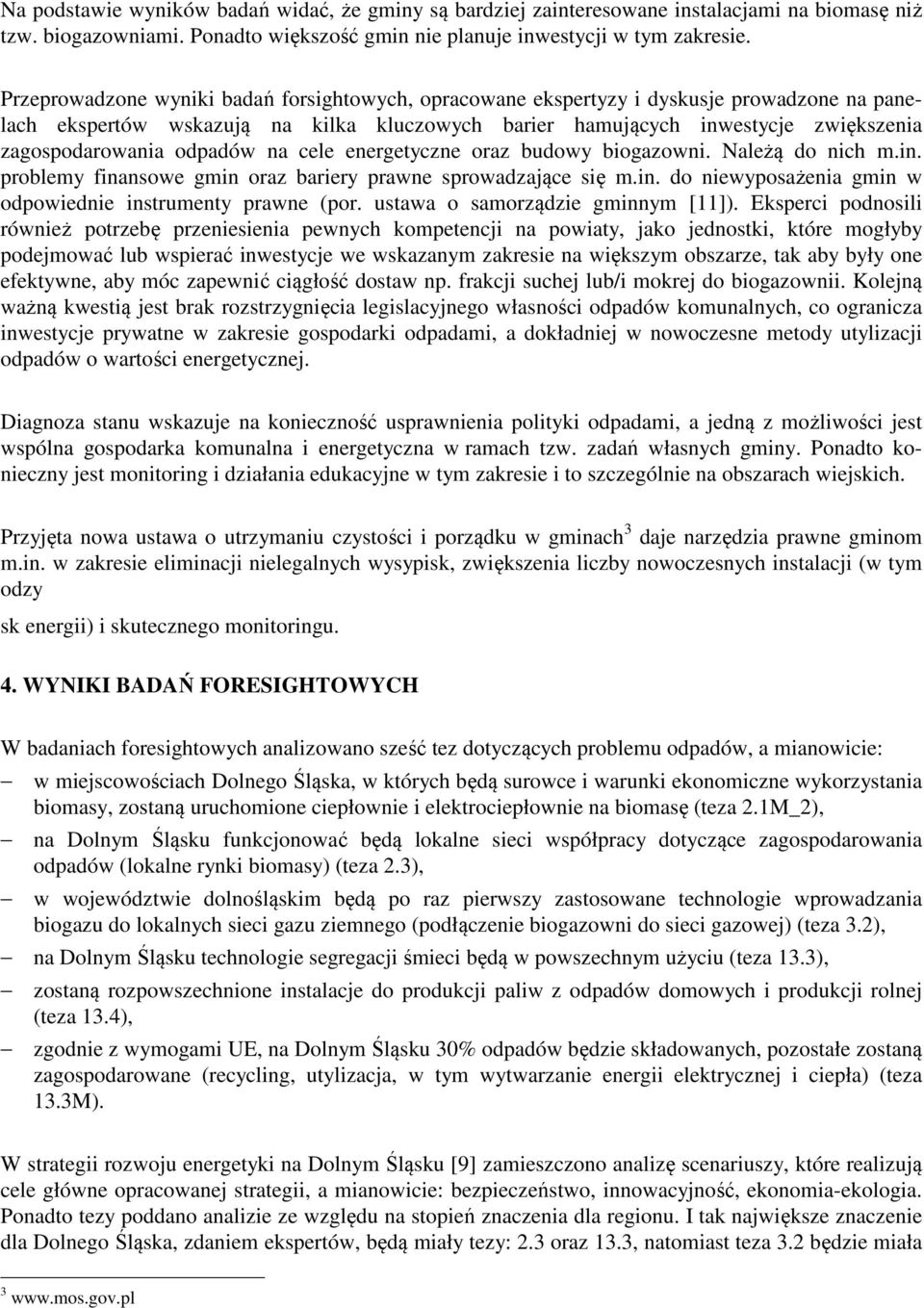 odpadów na cele energetyczne oraz budowy biogazowni. Należą do nich m.in. problemy finansowe gmin oraz bariery prawne sprowadzające się m.in. do niewyposażenia gmin w odpowiednie instrumenty prawne (por.