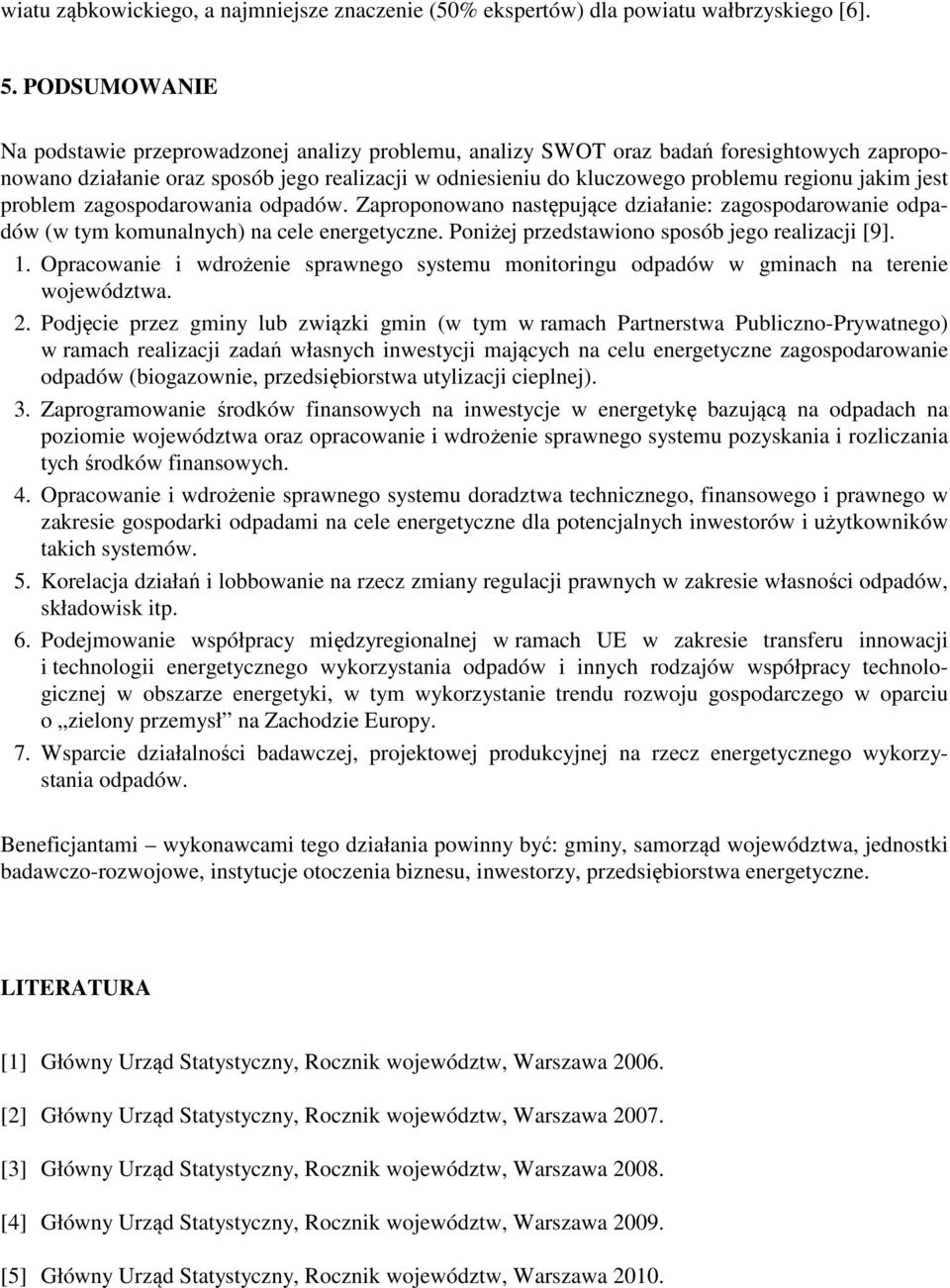 jakim jest problem zagospodarowania odpadów. Zaproponowano następujące działanie: zagospodarowanie odpadów (w tym komunalnych) na cele energetyczne. Poniżej przedstawiono sposób jego realizacji [9].