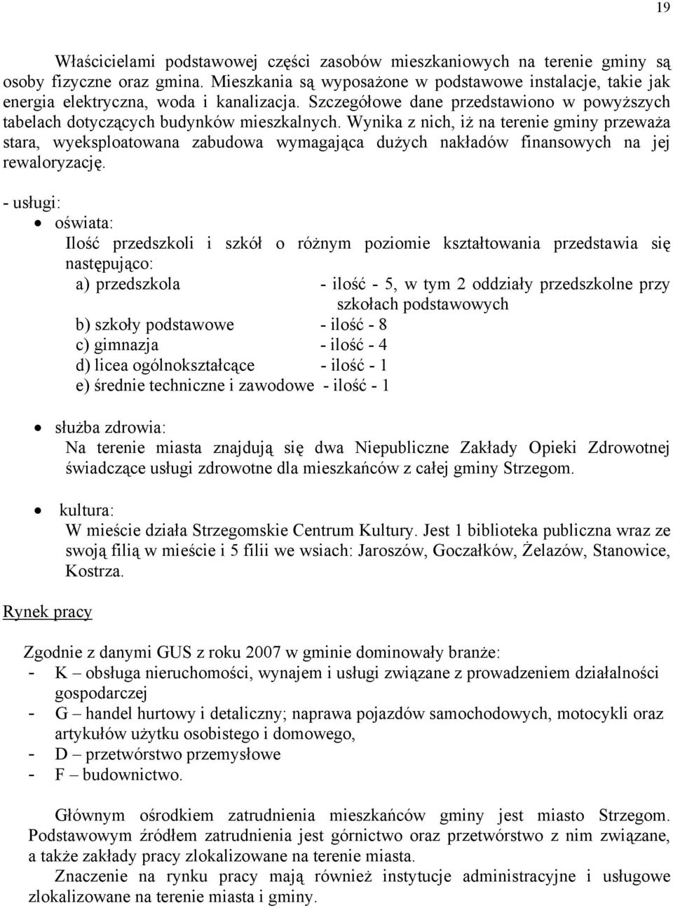 Wynika z nich, iż na terenie gminy przeważa stara, wyeksploatowana zabudowa wymagająca dużych nakładów finansowych na jej rewaloryzację.