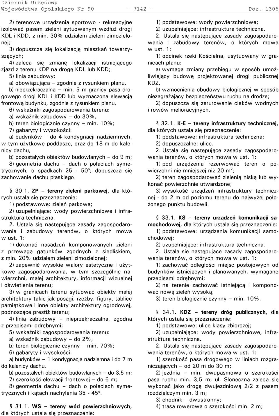 towarzyszących; 4) zaleca się zmianę lokalizacji istniejącego zjazd z terenu KŚP na drogę KŚL lub KŚŚ; 5) linia zabudowy: a) obowiązująca zgodnie z rysunkiem planu, b) nieprzekraczalna min.