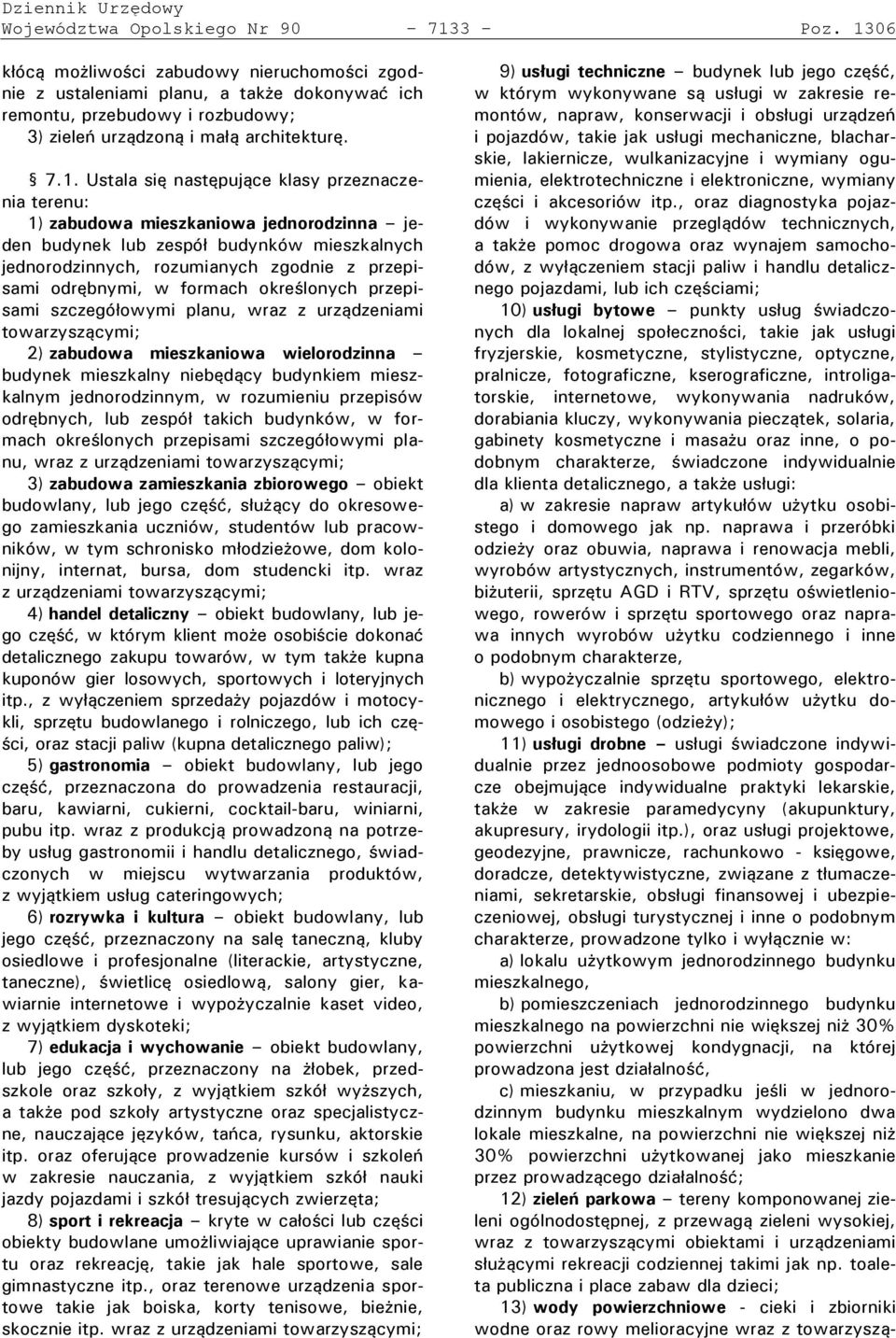 klasy rzeznaczenia terenu: 1) zabudowa mieszkaniowa jednorodzinna jeden budynek lub zes ó budynków mieszkalnych jednorodzinnych, rozumianych zgodnie z przepisami odrębnymi, w formach okre lonych rze