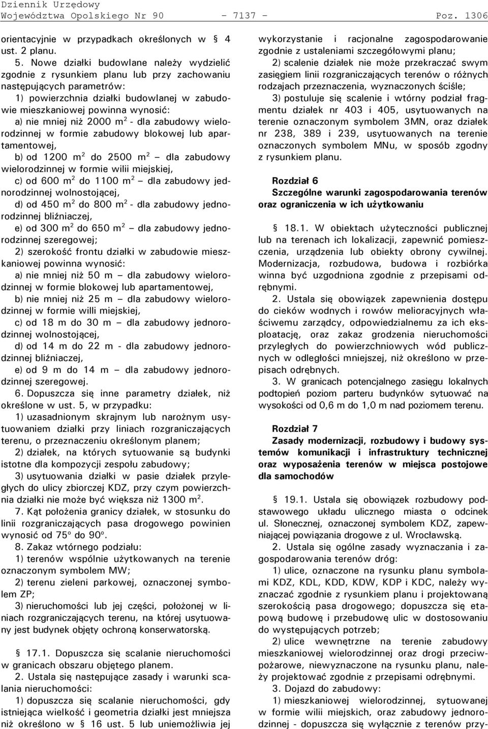 mniej ni 2000 m 2 - dla zabudowy wielorodzinnej w formie zabudowy blokowej lub apartamentowej, b) od 1200 m 2 do 2500 m 2 dla zabudowy wielorodzinnej w formie wilii miejskiej, c) od 600 m 2 do 1100 m