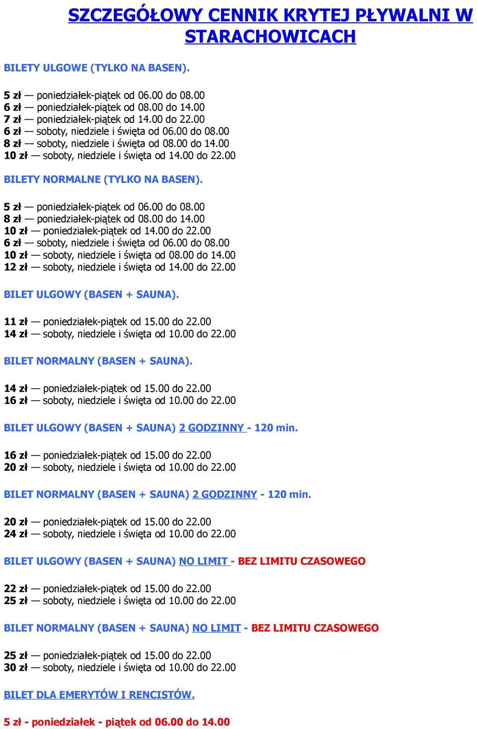 5 zł poniedziałek-piątek od 06.00 do 08.00 8 zł poniedziałek-piątek od 08.00 do 14.00 10 zł poniedziałek-piątek od 14.00 do 22.00 6 zł soboty, niedziele i święta od 06.00 do 08.00 10 zł soboty, niedziele i święta od 08.