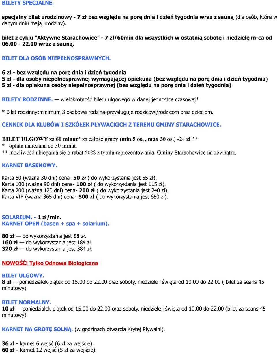 6 zł - bez względu na porę dnia i dzień tygodnia 5 zł - dla osoby niepełnosprawnej wymagającej opiekuna (bez względu na porę dnia i dzień tygodnia) 5 zł - dla opiekuna osoby niepełnosprawnej (bez