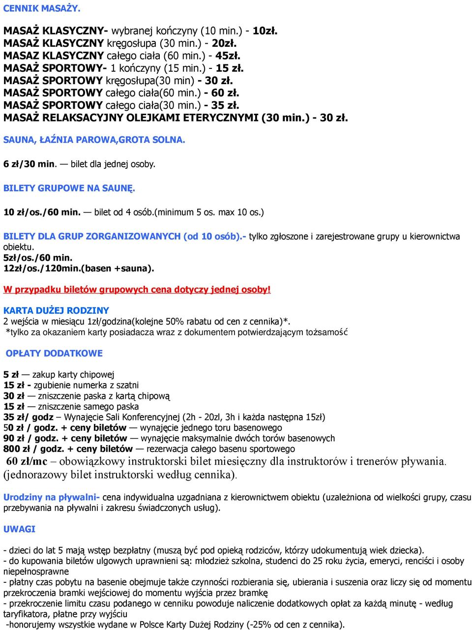 ) - 30 zł. SAUNA, ŁAŹNIA PAROWA,GROTA SOLNA. 6 zł/30 min. bilet dla jednej osoby. BILETY GRUPOWE NA SAUNĘ. 10 zł/os./60 min. bilet od 4 osób.(minimum 5 os. max 10 os.