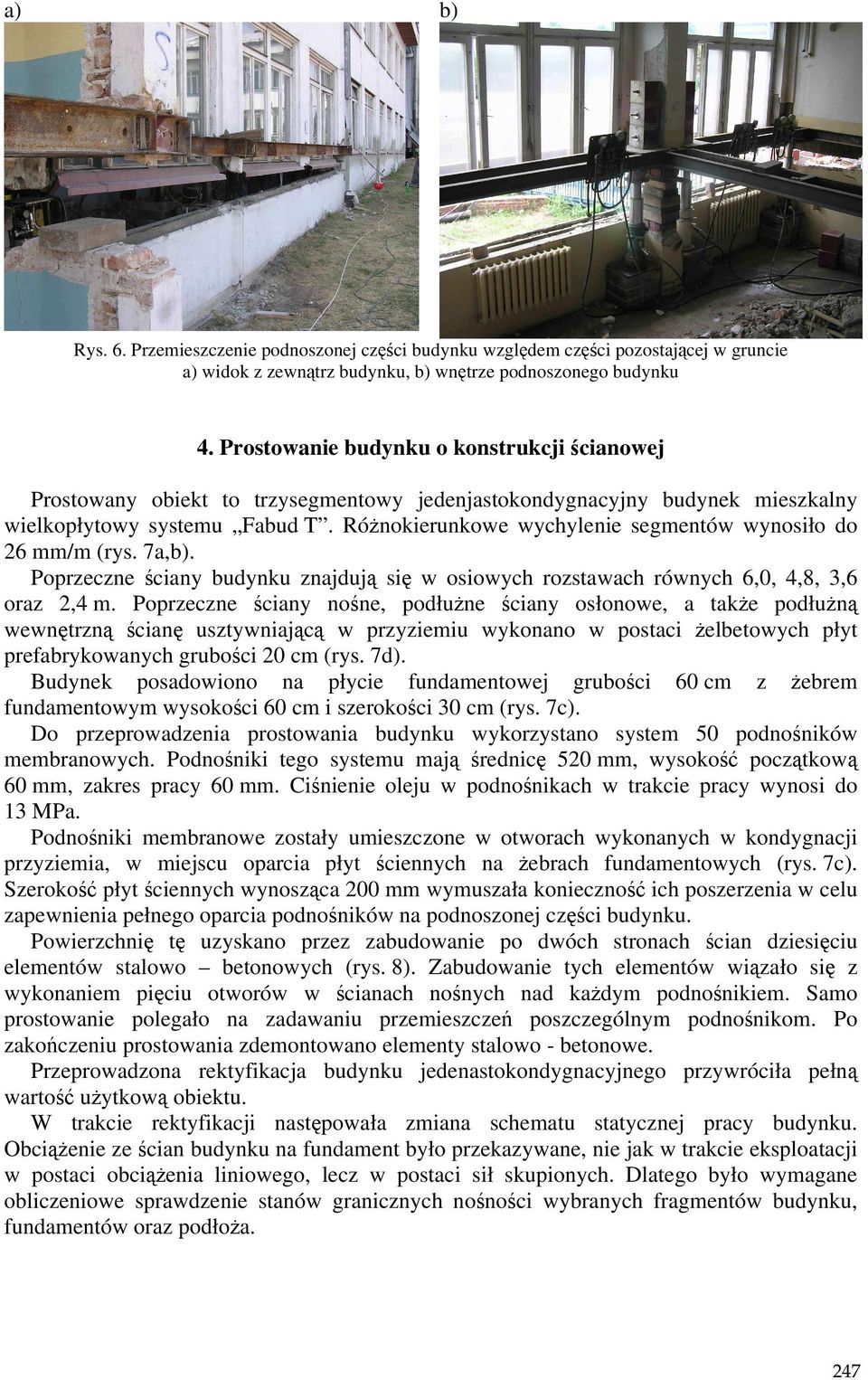 RóŜnokierunkowe wychylenie segmentów wynosiło do 26 mm/m (rys. 7a,b). Poprzeczne ściany budynku znajdują się w osiowych rozstawach równych 6,0, 4,8, 3,6 oraz 2,4 m.