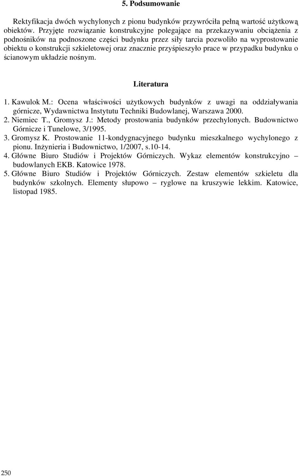 oraz znacznie przyśpieszyło prace w przypadku budynku o ścianowym układzie nośnym. Literatura 1. Kawulok M.