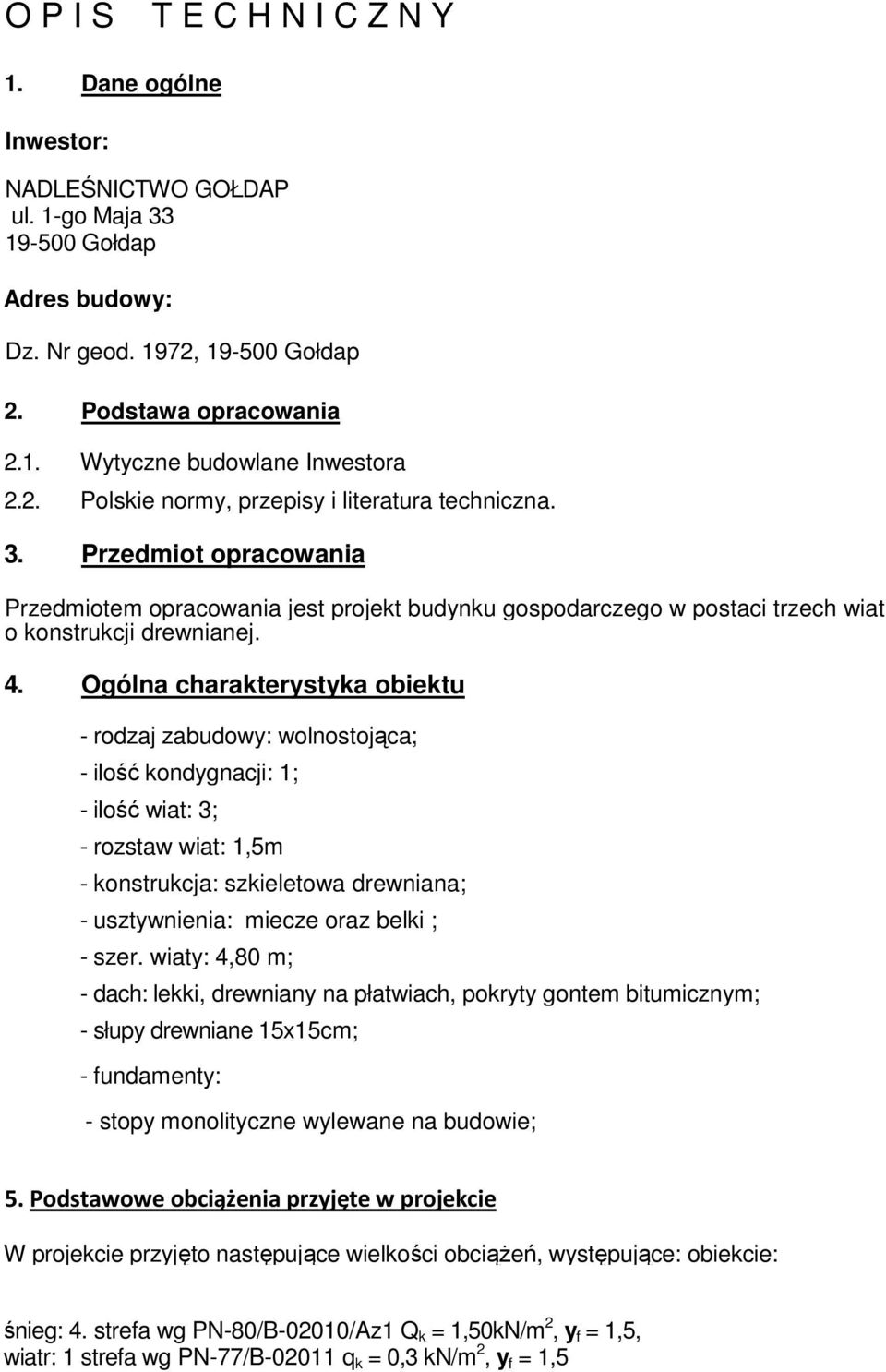 Ogólna charakterystyka obiektu - rodzaj zabudowy: wolnostojąca; - ilość kondygnacji: 1; - ilość wiat: 3; - rozstaw wiat: 1,5m - konstrukcja: szkieletowa drewniana; - usztywnienia: miecze oraz belki ;